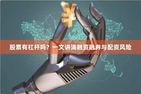 股票有杠杆吗？一文讲清融资融券与配资风险